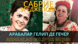 Arabalar gelip de geçer — Сабрие Эреджепова