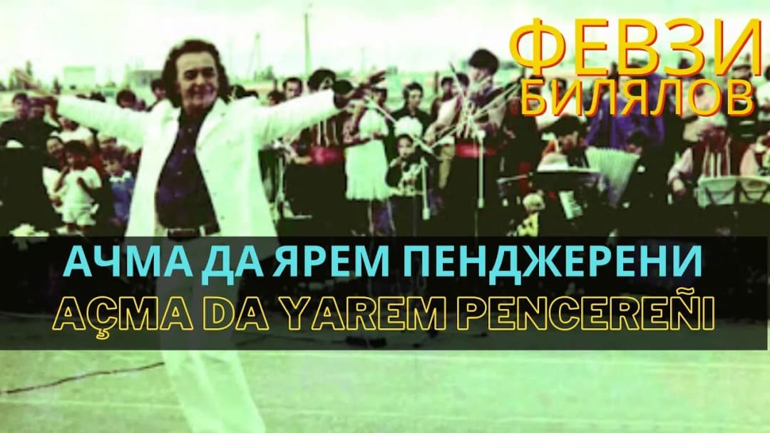 Ачма да ярем пенджерени | Açma da yarem pencereni — Февзи Билялов