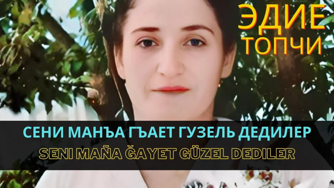 Сени манъа гъает гузель дедилер | Seni maña ğayet güzel dediler — Эдие Топчи