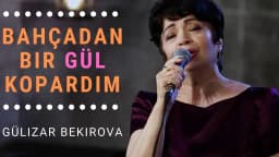 Bahçadan Bir Gül Kopardım — Гулизар Бекирова